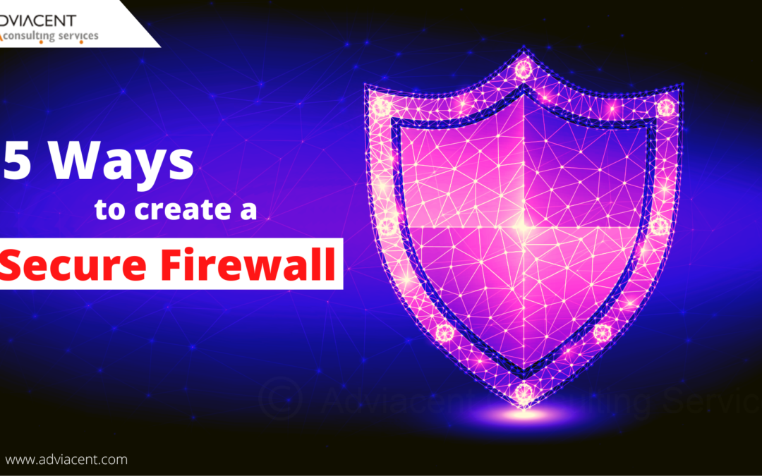 5 WAYS TO CREATE A SECURE FIREWALL